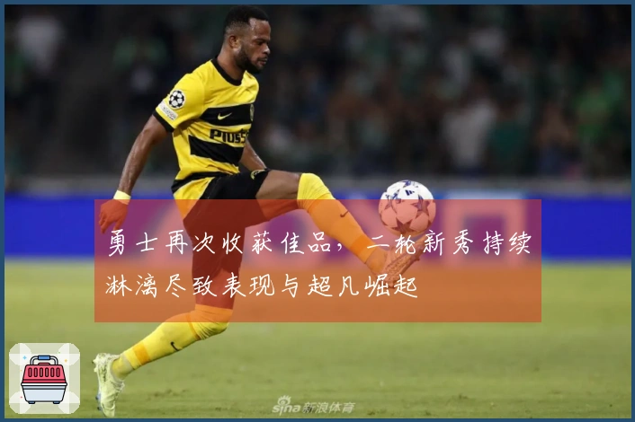 勇士再次收获佳品，二轮新秀持续淋漓尽致表现与超凡崛起
